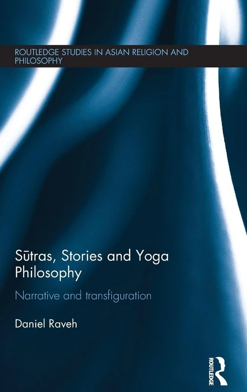 Sutras, Stories and Yoga Philosophy: Narrative and Transfiguration (Routledge Studies in Asian Religion and Philosophy)