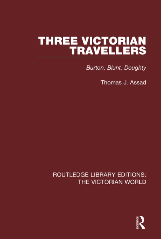 Three Victorian Travellers: Burton, Blunt, Doughty (Routledge Library Editions: The Victorian World)