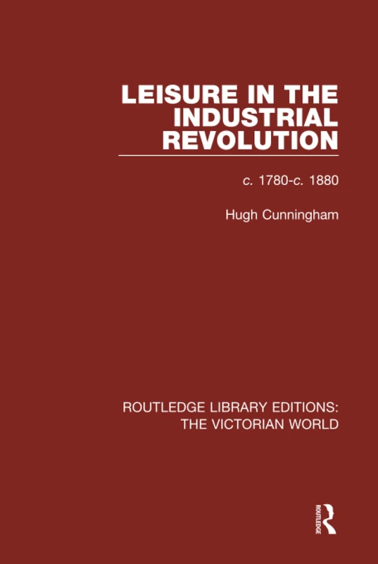 Leisure in the Industrial Revolution: c. 1780-c. 1880 (Routledge Library Editions: The Victorian World)