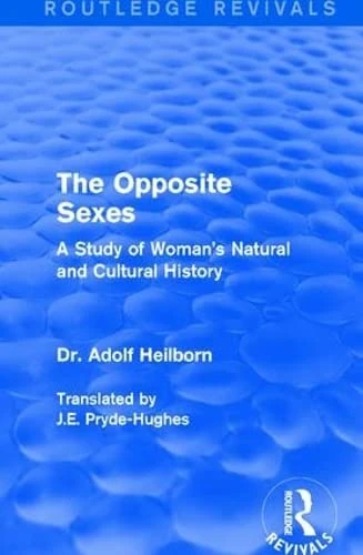 The Opposite Sexes: A Study of Woman's Natural and Cultural History (Routledge Revivals)
