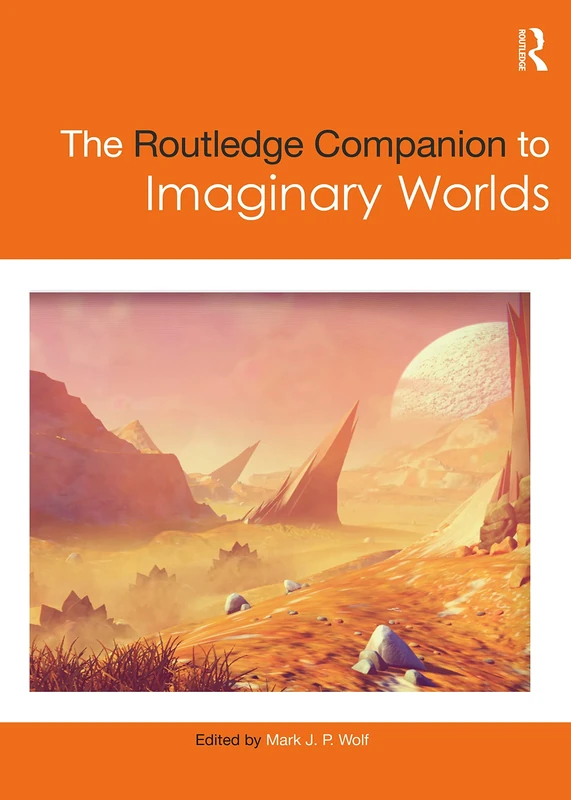 The Routledge Companion to Imaginary Worlds (Routledge Media and Cultural Studies Companions)