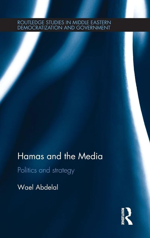 Hamas and the Media: Politics and strategy (Routledge Studies in Middle Eastern Democratization and Government)
