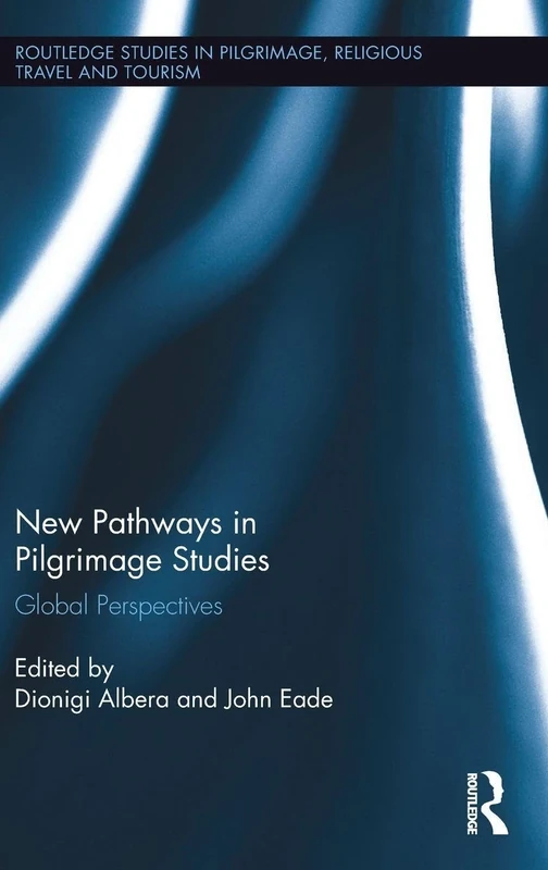 New Pathways in Pilgrimage Studies: Global Perspectives (Routledge Studies in Pilgrimage, Religious Travel and Tourism)