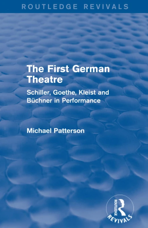 The First German Theatre (Routledge Revivals): Schiller, Goethe, Kleist and Büchner in Performance