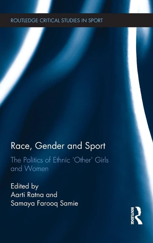 Race, Gender and Sport: The Politics of Ethnic 'Other' Girls and Women (Routledge Critical Studies in Sport)