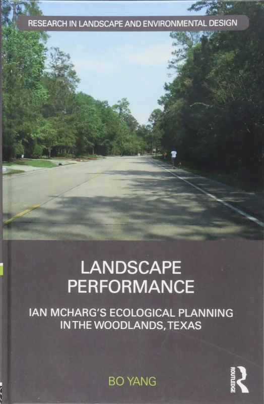 Landscape Performance: Ian McHarg’s ecological planning in The Woodlands, Texas (Routledge Research in Landscape and Environmental Design)