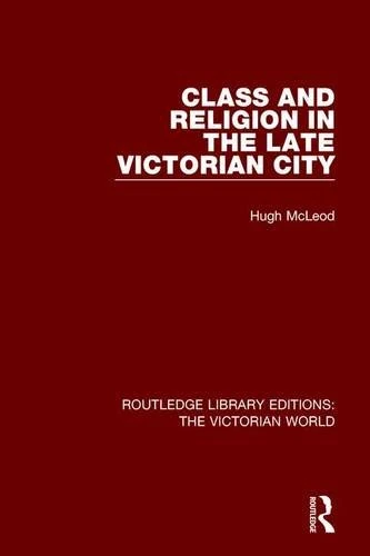 Class and Religion in the Late Victorian City (Routledge Library Editions: The Victorian World)