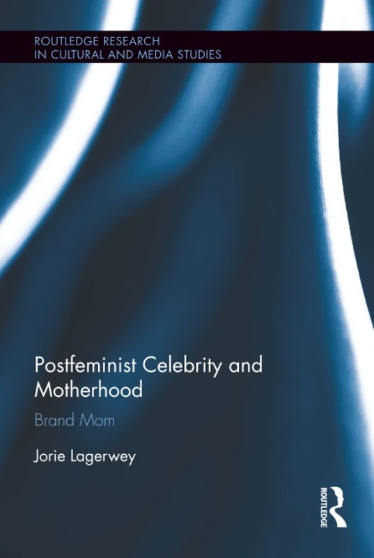Postfeminist Celebrity and Motherhood: Brand Mom (Routledge Research in Cultural and Media Studies)