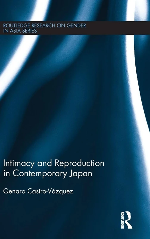 Intimacy and Reproduction in Contemporary Japan (Routledge Research on Gender in Asia Series)