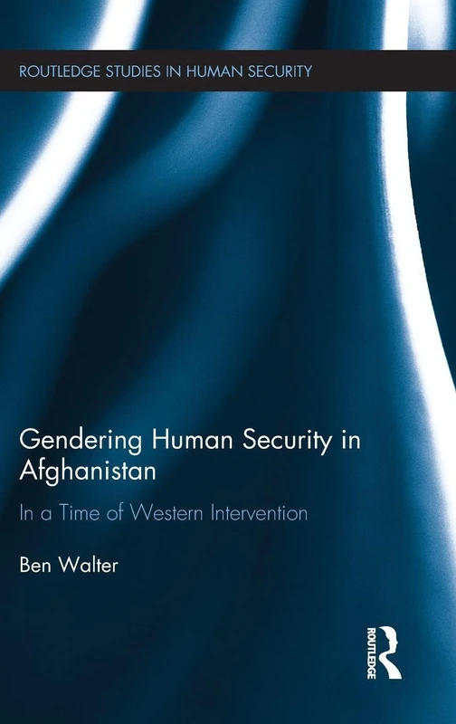 Gendering Human Security in Afghanistan: In a Time of Western Intervention (Routledge Studies in Human Security)