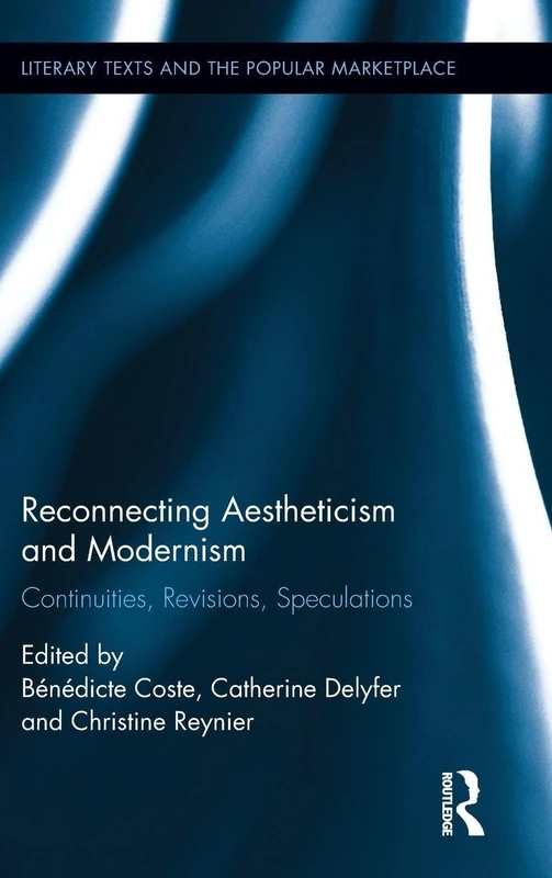 Reconnecting Aestheticism and Modernism: Continuities, Revisions, Speculations (Literary Texts and the Popular Marketplace)