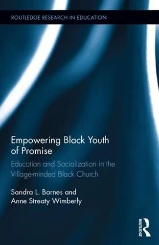 Empowering Black Youth of Promise: Education and Socialization in the Village-minded Black Church (Routledge Research in Education)