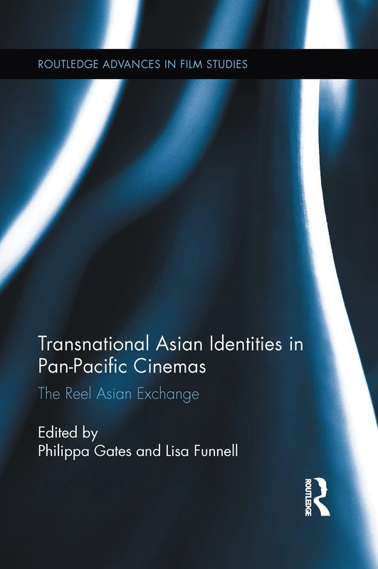 Transnational Asian Identities in Pan-Pacific Cinemas: The Reel Asian Exchange (Routledge Advances in Film Studies)
