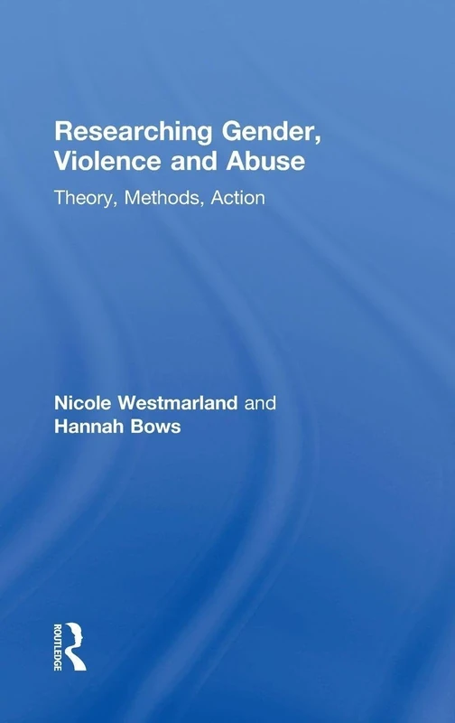 Researching Gender, Violence and Abuse: Theory, Methods, Action