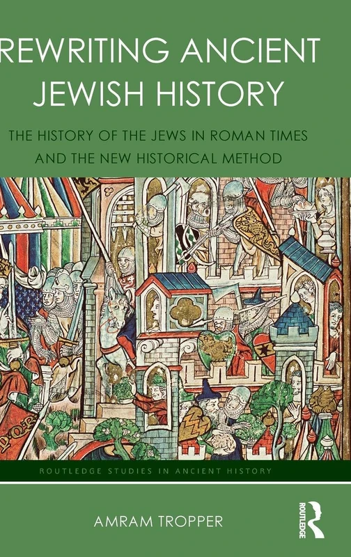 Rewriting Ancient Jewish History: The History of the Jews in Roman Times and the New Historical Method (Routledge Studies in Ancient History)