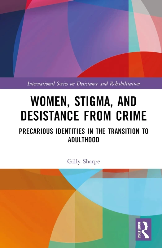 Women, Stigma, and Desistance from Crime: Precarious Identities in the Transition to Adulthood (International Series on Desistance and Rehabilitation)