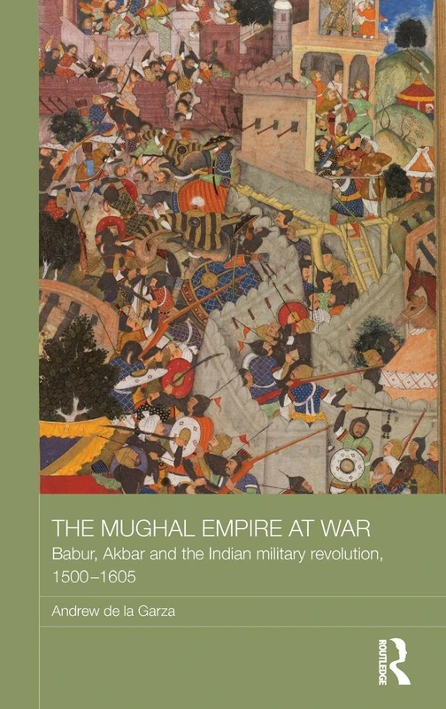 The Mughal Empire at War: Babur, Akbar and the Indian Military Revolution, 1500-1605 (Asian States and Empires)