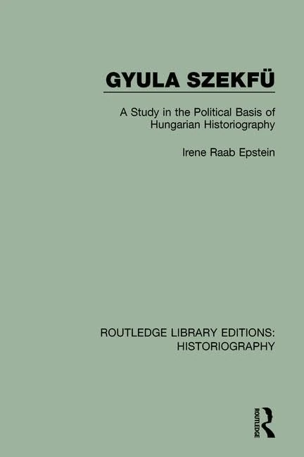 Gyula Szekfü: A Study in the Political Basis of Hungarian Historiography (Routledge Library Editions: Historiography) - Image 1
