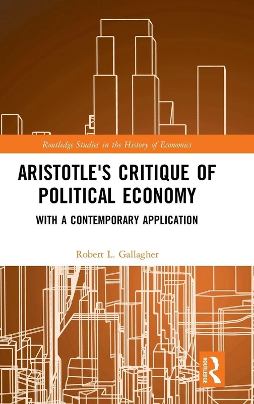 Aristotle's Critique of Political Economy: With a Contemporary Application (Routledge Studies in the History of Economics)
