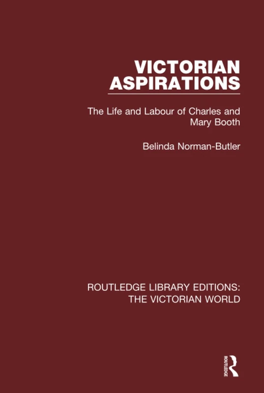 Victorian Aspirations: The Life and Labour of Charles and Mary Booth (Routledge Library Editions: The Victorian World)