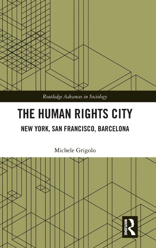 The Human Rights City: New York, San Francisco, Barcelona (Routledge Advances in Sociology)