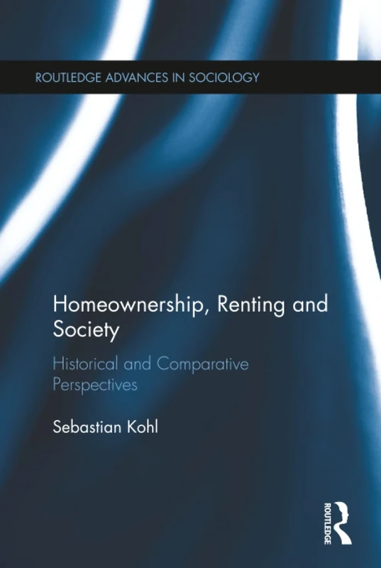 Homeownership, Renting and Society: Historical and Comparative Perspectives (Routledge Advances in Sociology)