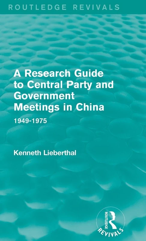 A Research Guide to Central Party and Government Meetings in China: 1949-1975 (Routledge Revivals)