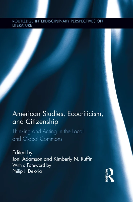 American Studies, Ecocriticism, and Citizenship: Thinking and Acting in the Local and Global Commons (Routledge Interdisciplinary Perspectives on Literature)