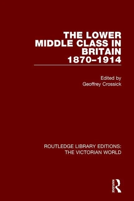 The Lower Middle Class in Britain 1870-1914 (Routledge Library Editions: The Victorian World)