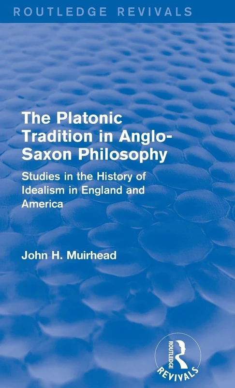 The Platonic Tradition in Anglo-Saxon Philosophy: Studies in the History of Idealism in England and America (Routledge Revivals)