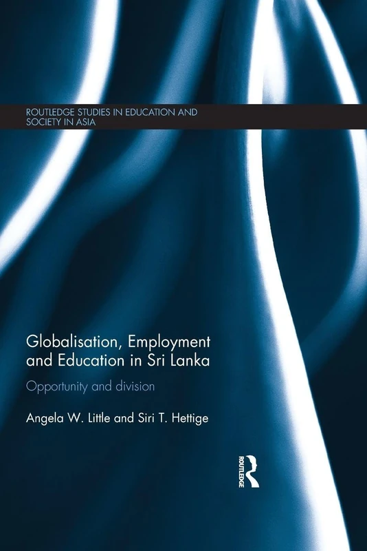 Globalisation, Employment and Education in Sri Lanka: Opportunity and Division (Routledge Studies in Education and Society in Asia)