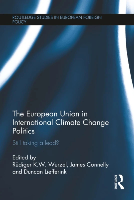 The European Union in International Climate Change Politics: Still Taking a Lead? (Routledge Studies in European Foreign Policy)