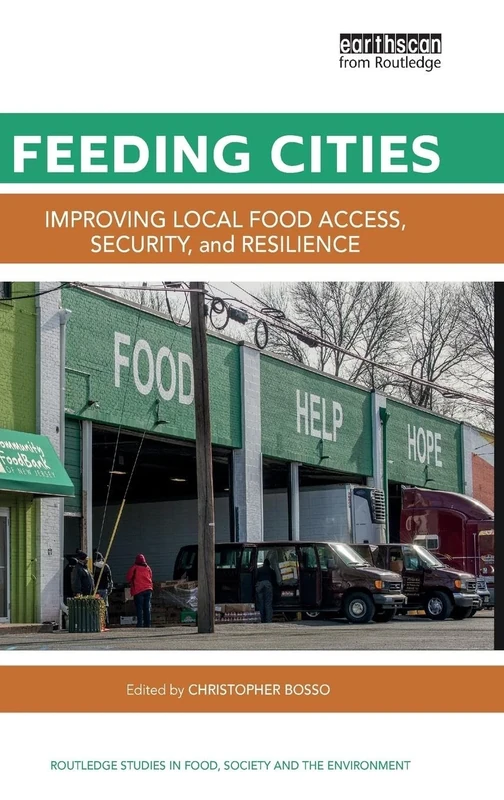Feeding Cities: Improving local food access, security, and resilience (Routledge Studies in Food, Society and the Environment)