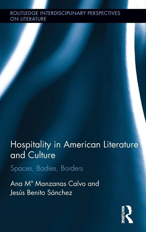 Hospitality in American Literature and Culture: Spaces, Bodies, Borders (Routledge Transnational Perspectives on American Literature)