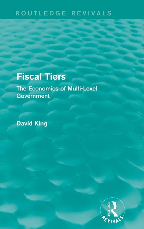 Routledge Fiscal Tiers: The Economics of Multi-Level Government