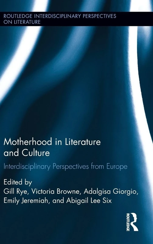 Motherhood in Literature and Culture: Interdisciplinary Perspectives from Europe (Routledge Interdisciplinary Perspectives on Literature)
