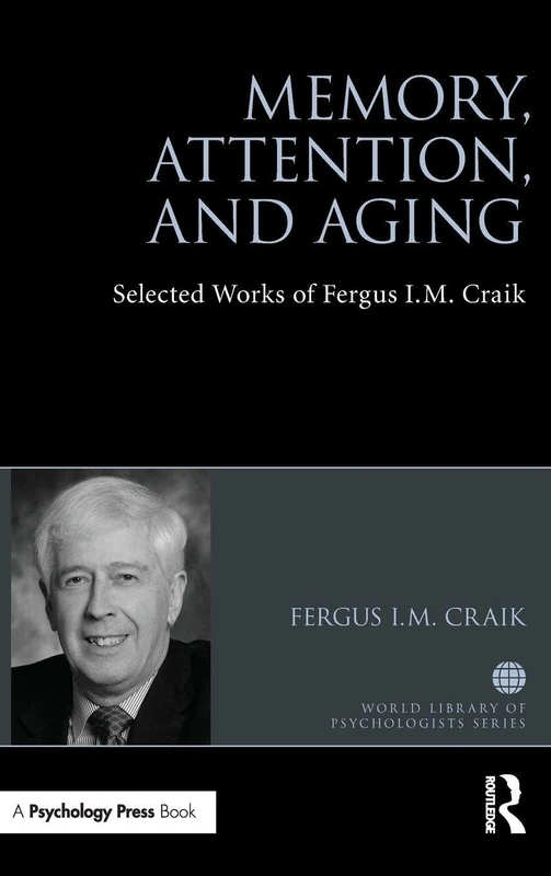 Memory, Attention, and Aging: Selected Works of Fergus I. M. Craik (World Library of Psychologists)