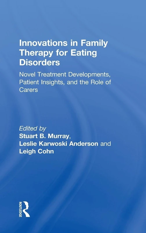 Innovations in Family Therapy for Eating Disorders: Novel Treatment Developments, Patient Insights, and the Role of Carers