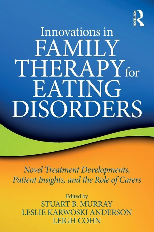 Innovations in Family Therapy for Eating Disorders: Novel Treatment Developments, Patient Insights, and the Role of Carers