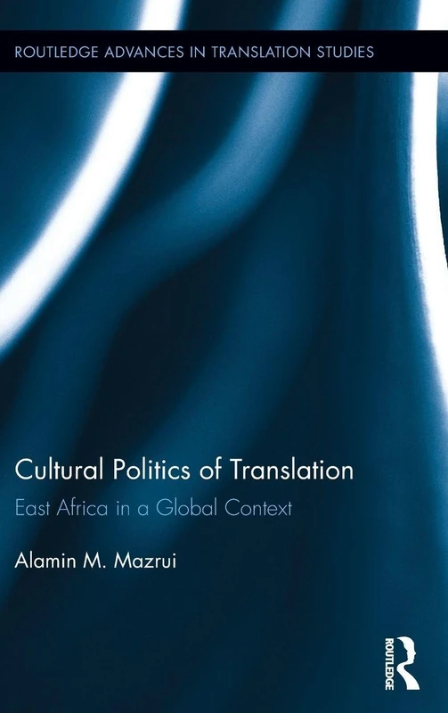 Cultural Politics of Translation: East Africa in a Global Context (Routledge Advances in Translation and Interpreting Studies)