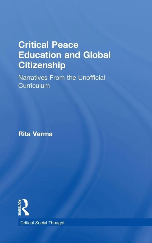 Critical Peace Education and Global Citizenship: Narratives From the Unofficial Curriculum (Critical Social Thought)