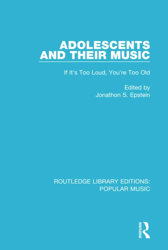 Adolescents and their Music: If It's Too Loud, You're Too Old: 1 (Routledge Library Editions: Popular Music)