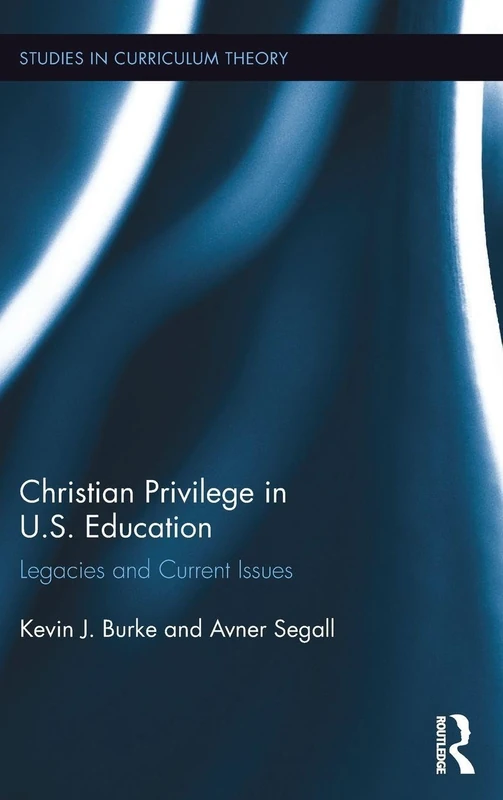 Christian Privilege in U.S. Education: Legacies and Current Issues: 42 (Studies in Curriculum Theory Series)