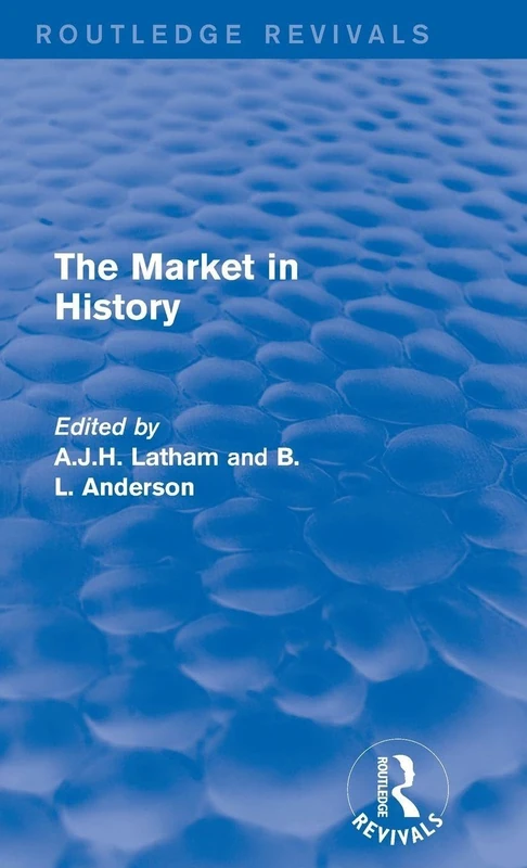 The Market in History (Routledge Revivals): Papers presented at a Symposium held 9–13 September 1984 at St George's House, Windsor Castle, under the auspices of the Liberty Fund