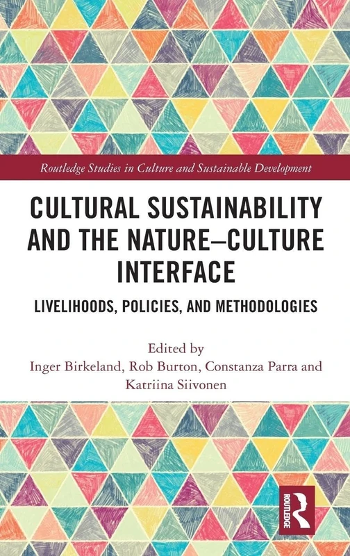 Cultural Sustainability and the Nature-Culture Interface: Livelihoods, Policies, and Methodologies (Routledge Studies in Culture and Sustainable Development)
