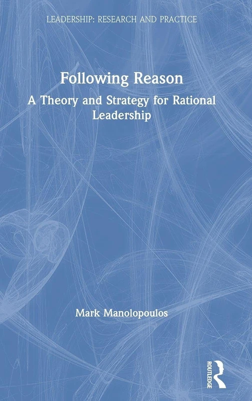Following Reason: A Theory and Strategy for Rational Leadership (Leadership: Research and Practice) - Image 1