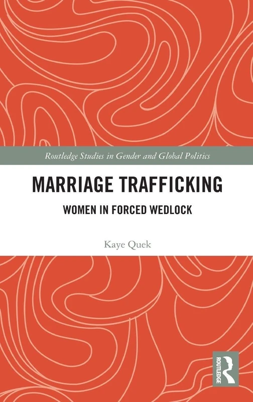 Marriage Trafficking: Women in Forced Wedlock (Routledge Studies in Gender and Global Politics)