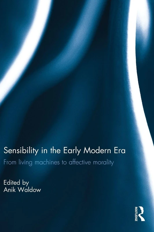 Sensibility in the Early Modern Era: From living machines to affective morality