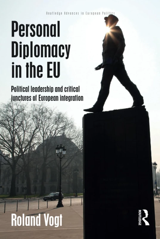 Personal Diplomacy in the EU: Political Leadership and Critical Junctures of European Integration (Routledge Advances in European Politics)