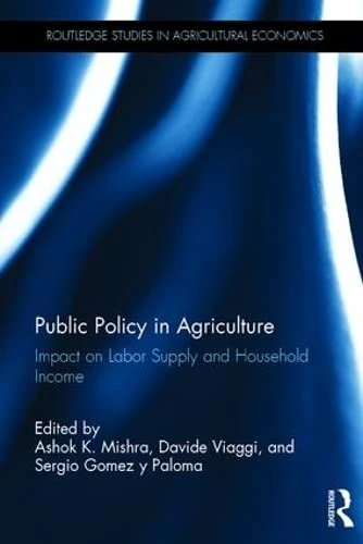 Public Policy in Agriculture: Impact on Labor Supply and Household Income (Routledge Studies in Agricultural Economics)